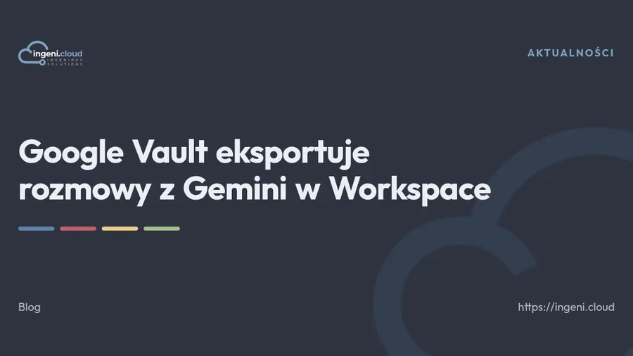 Google Vault eksportuje rozmowy z Gemini w Workspace