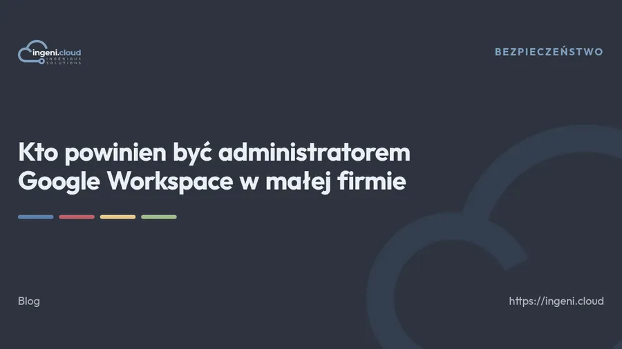 Kto powinien być administratorem Google Workspace w małej firmie
